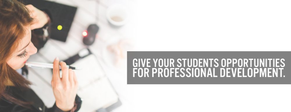 Give your students opportunities for professional development.